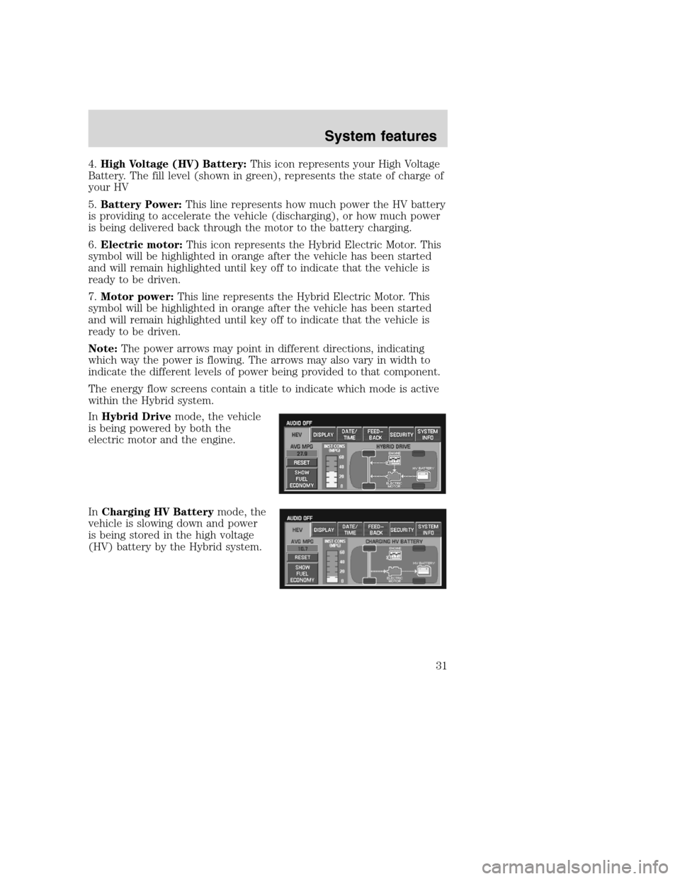 LINCOLN NAVIGATOR 2008 Navigation Manual 4.High Voltage (HV) Battery:This icon represents your High Voltage
Battery. The fill level (shown in green), represents the state of charge of
your HV
5.Battery Power:This line represents how much pow LINCOLN NAVIGATOR 2008 Navigation Manual 4.High Voltage (HV) Battery:This icon represents your High Voltage
Battery. The fill level (shown in green), represents the state of charge of
your HV
5.Battery Power:This line represents how much pow