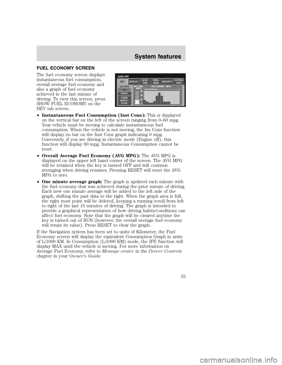 LINCOLN NAVIGATOR 2008 Navigation Manual FUEL ECONOMY SCREEN
The fuel economy screen displays
instantaneous fuel consumption,
overall average fuel economy and
also a graph of fuel economy
achieved in the last minute of
driving. To view this LINCOLN NAVIGATOR 2008 Navigation Manual FUEL ECONOMY SCREEN
The fuel economy screen displays
instantaneous fuel consumption,
overall average fuel economy and
also a graph of fuel economy
achieved in the last minute of
driving. To view this