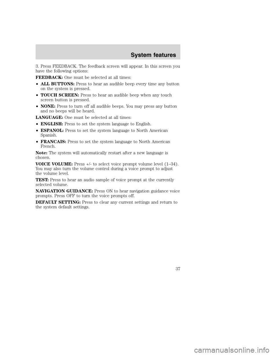 LINCOLN NAVIGATOR 2008 Navigation Manual 3. Press FEEDBACK. The feedback screen will appear. In this screen you
have the following options:
FEEDBACK:One must be selected at all times:
•ALL BUTTONS:Press to hear an audible beep every time a LINCOLN NAVIGATOR 2008 Navigation Manual 3. Press FEEDBACK. The feedback screen will appear. In this screen you
have the following options:
FEEDBACK:One must be selected at all times:
•ALL BUTTONS:Press to hear an audible beep every time a