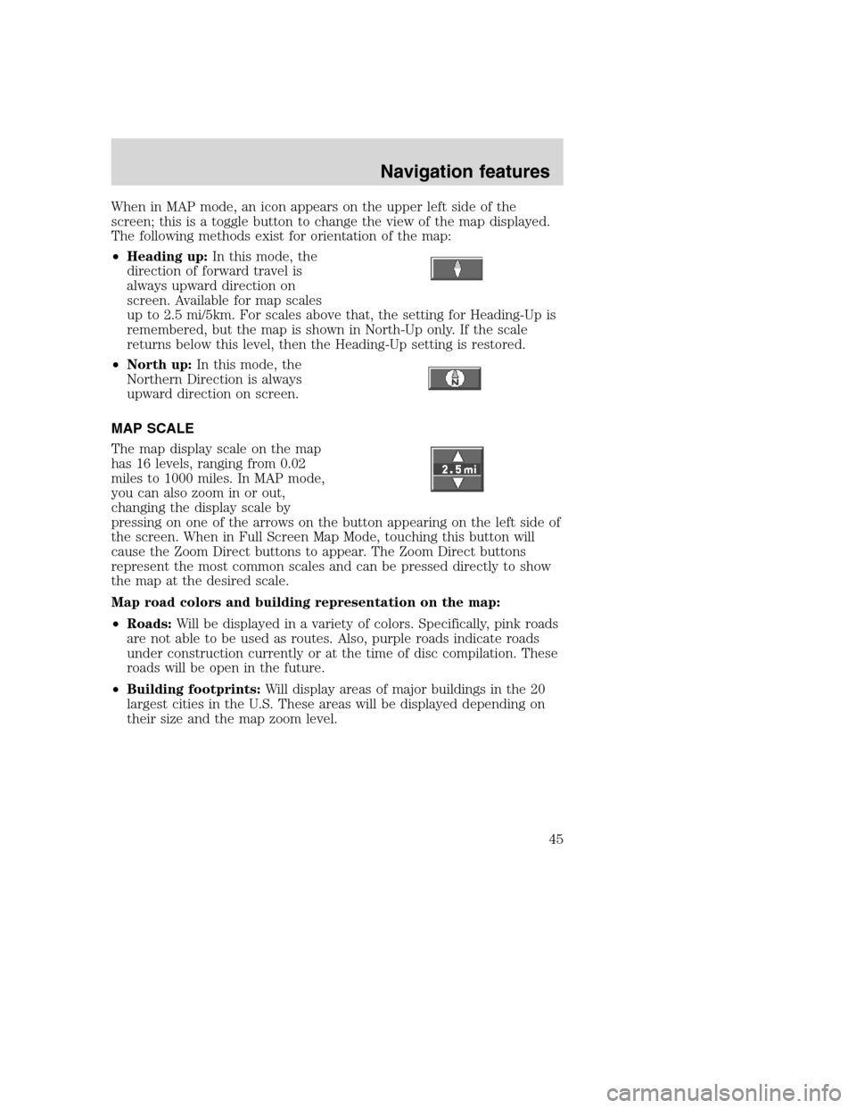 LINCOLN NAVIGATOR 2008 Navigation Manual When in MAP mode, an icon appears on the upper left side of the
screen; this is a toggle button to change the view of the map displayed.
The following methods exist for orientation of the map:
•Head LINCOLN NAVIGATOR 2008 Navigation Manual When in MAP mode, an icon appears on the upper left side of the
screen; this is a toggle button to change the view of the map displayed.
The following methods exist for orientation of the map:
•Head