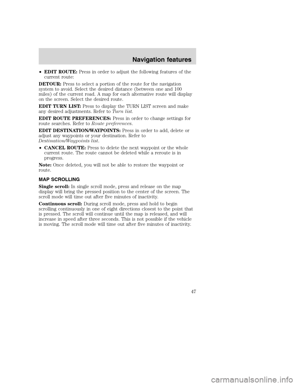 LINCOLN NAVIGATOR 2008 Navigation Manual •EDIT ROUTE:Press in order to adjust the following features of the
current route:
DETOUR:Press to select a portion of the route for the navigation
system to avoid. Select the desired distance (betwe LINCOLN NAVIGATOR 2008 Navigation Manual •EDIT ROUTE:Press in order to adjust the following features of the
current route:
DETOUR:Press to select a portion of the route for the navigation
system to avoid. Select the desired distance (betwe