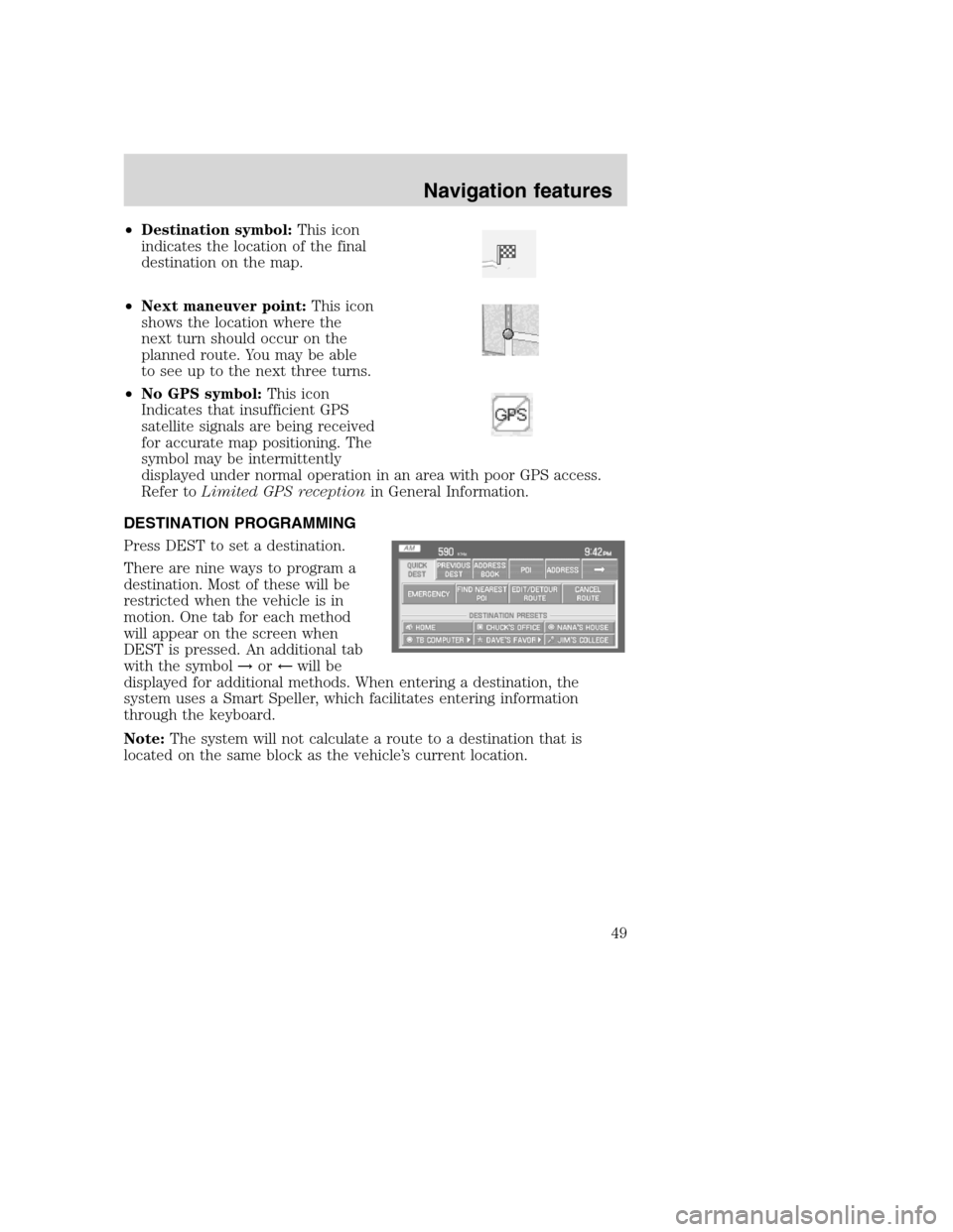 LINCOLN NAVIGATOR 2008 Navigation Manual •Destination symbol:This icon
indicates the location of the final
destination on the map.
•Next maneuver point:This icon
shows the location where the
next turn should occur on the
planned route. Y LINCOLN NAVIGATOR 2008 Navigation Manual •Destination symbol:This icon
indicates the location of the final
destination on the map.
•Next maneuver point:This icon
shows the location where the
next turn should occur on the
planned route. Y