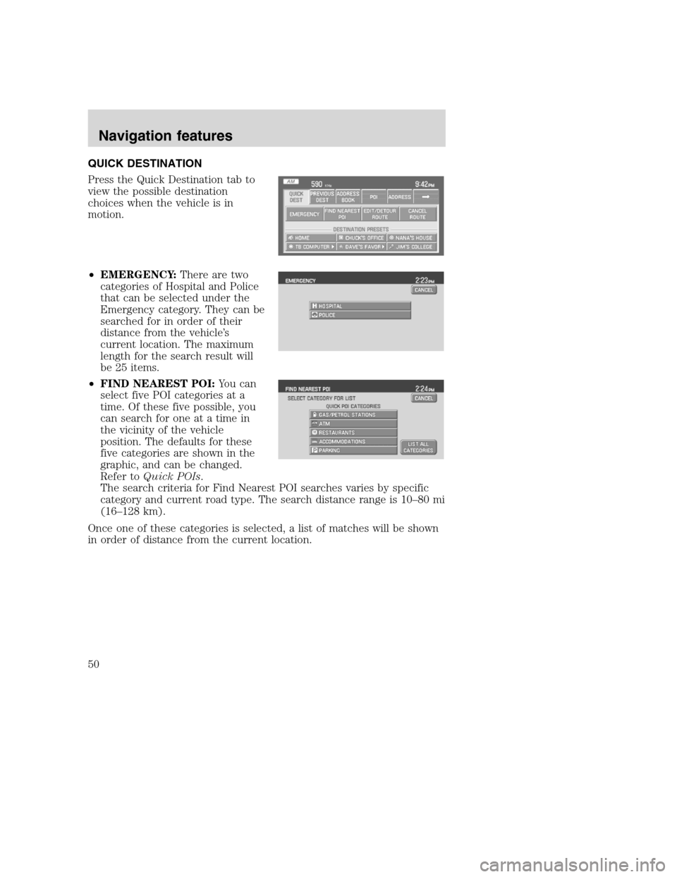 LINCOLN NAVIGATOR 2008 Navigation Manual QUICK DESTINATION
Press the Quick Destination tab to
view the possible destination
choices when the vehicle is in
motion.
•EMERGENCY:There are two
categories of Hospital and Police
that can be selec LINCOLN NAVIGATOR 2008 Navigation Manual QUICK DESTINATION
Press the Quick Destination tab to
view the possible destination
choices when the vehicle is in
motion.
•EMERGENCY:There are two
categories of Hospital and Police
that can be selec