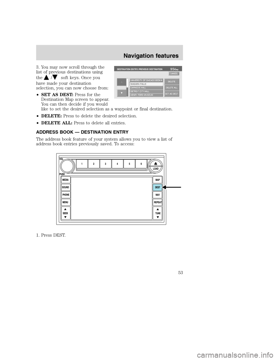 LINCOLN NAVIGATOR 2008 Navigation Manual 3. You may now scroll through the
list of previous destinations using
the
/soft keys. Once you
have made your destination
selection, you can now choose from:
•SET AS DEST:Press for the
Destination M LINCOLN NAVIGATOR 2008 Navigation Manual 3. You may now scroll through the
list of previous destinations using
the
/soft keys. Once you
have made your destination
selection, you can now choose from:
•SET AS DEST:Press for the
Destination M