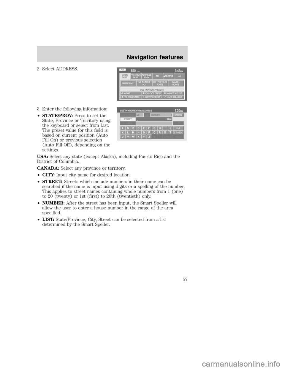 LINCOLN NAVIGATOR 2008 Navigation Manual 2. Select ADDRESS.
3. Enter the following information:
•STATE/PROV:Press to set the
State, Province or Territory using
the keyboard or select from List.
The preset value for this field is
based on c LINCOLN NAVIGATOR 2008 Navigation Manual 2. Select ADDRESS.
3. Enter the following information:
•STATE/PROV:Press to set the
State, Province or Territory using
the keyboard or select from List.
The preset value for this field is
based on c