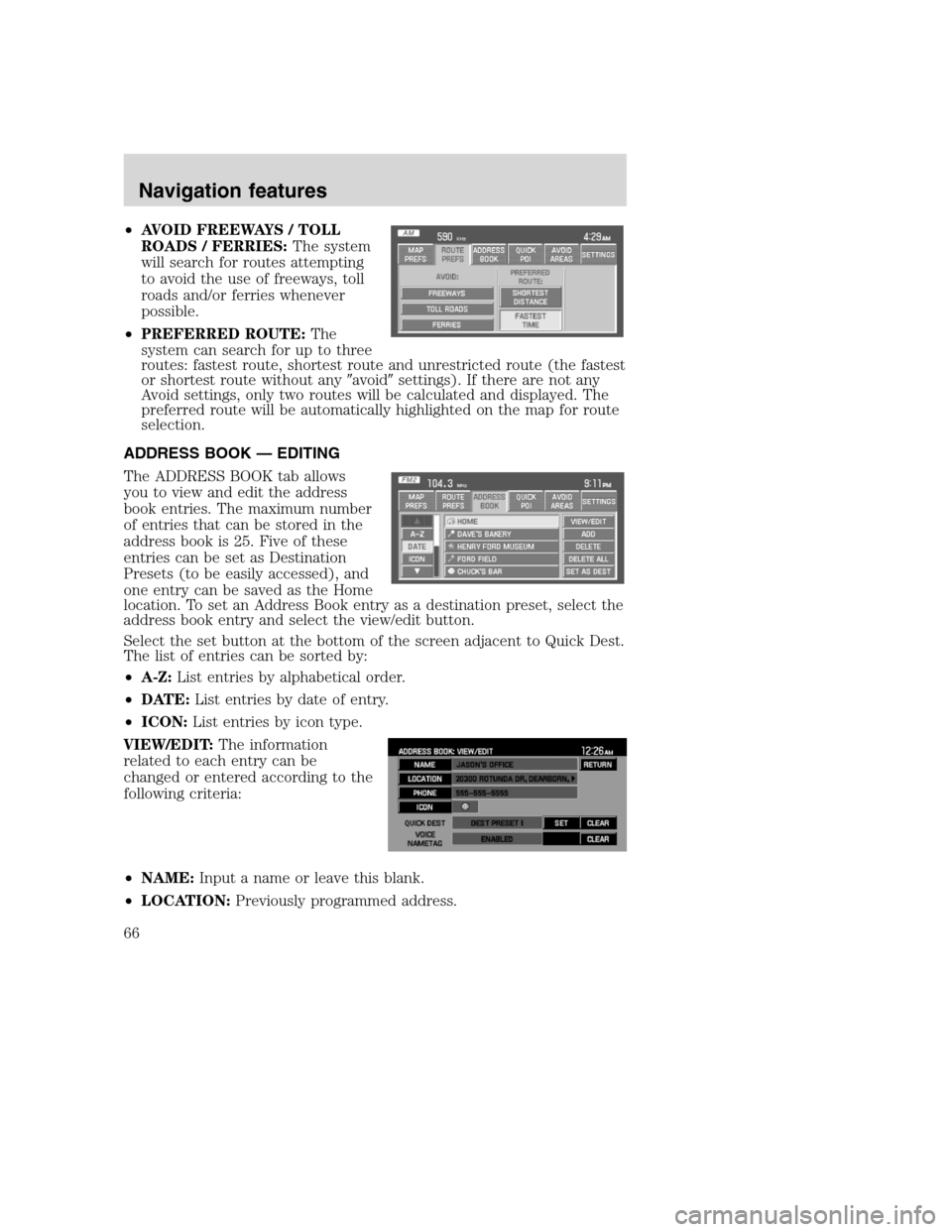 LINCOLN NAVIGATOR 2008 Navigation Manual •AVOID FREEWAYS / TOLL
ROADS / FERRIES:The system
will search for routes attempting
to avoid the use of freeways, toll
roads and/or ferries whenever
possible.
•PREFERRED ROUTE:The
system can searc LINCOLN NAVIGATOR 2008 Navigation Manual •AVOID FREEWAYS / TOLL
ROADS / FERRIES:The system
will search for routes attempting
to avoid the use of freeways, toll
roads and/or ferries whenever
possible.
•PREFERRED ROUTE:The
system can searc