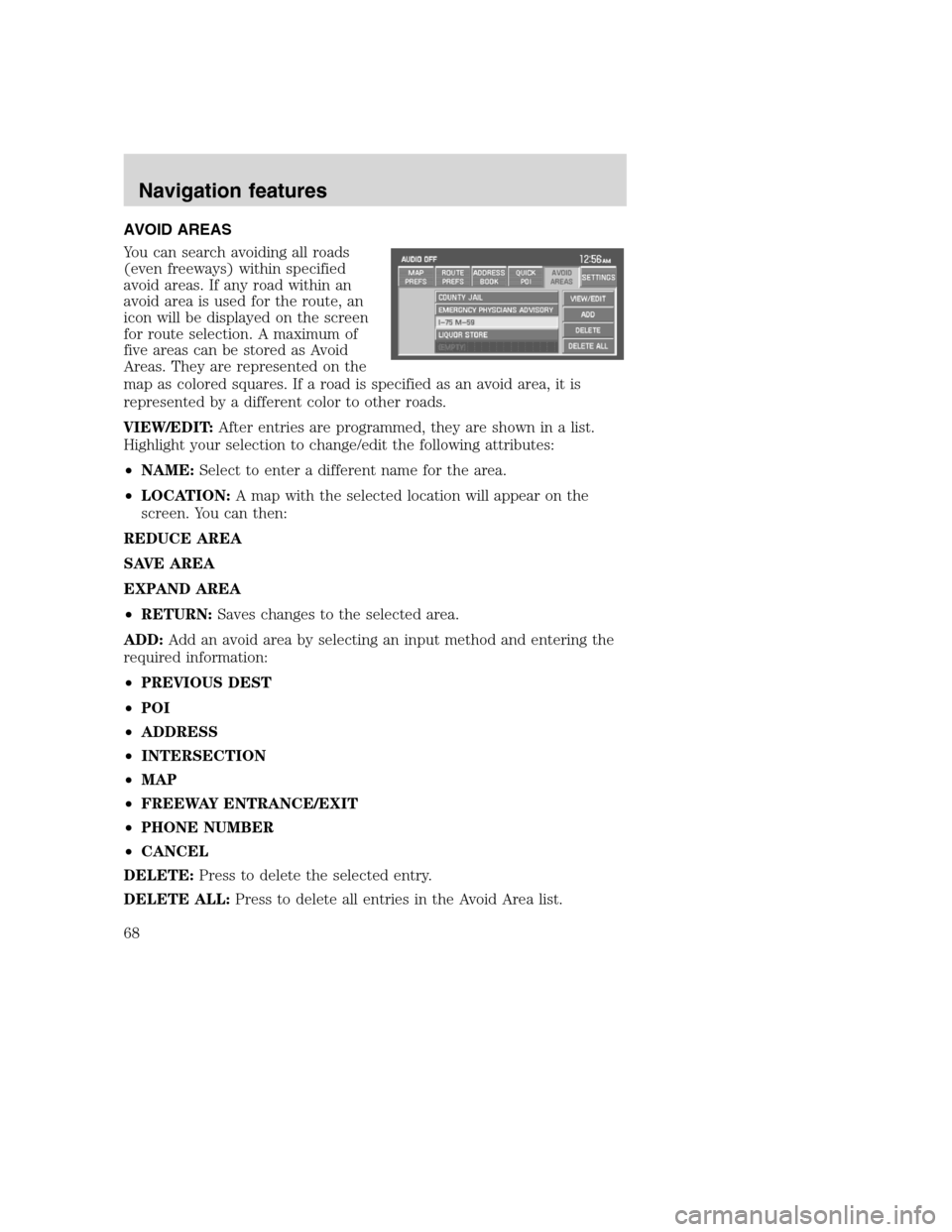 LINCOLN NAVIGATOR 2008 Navigation Manual AVOID AREAS
You can search avoiding all roads
(even freeways) within specified
avoid areas. If any road within an
avoid area is used for the route, an
icon will be displayed on the screen
for route se LINCOLN NAVIGATOR 2008 Navigation Manual AVOID AREAS
You can search avoiding all roads
(even freeways) within specified
avoid areas. If any road within an
avoid area is used for the route, an
icon will be displayed on the screen
for route se