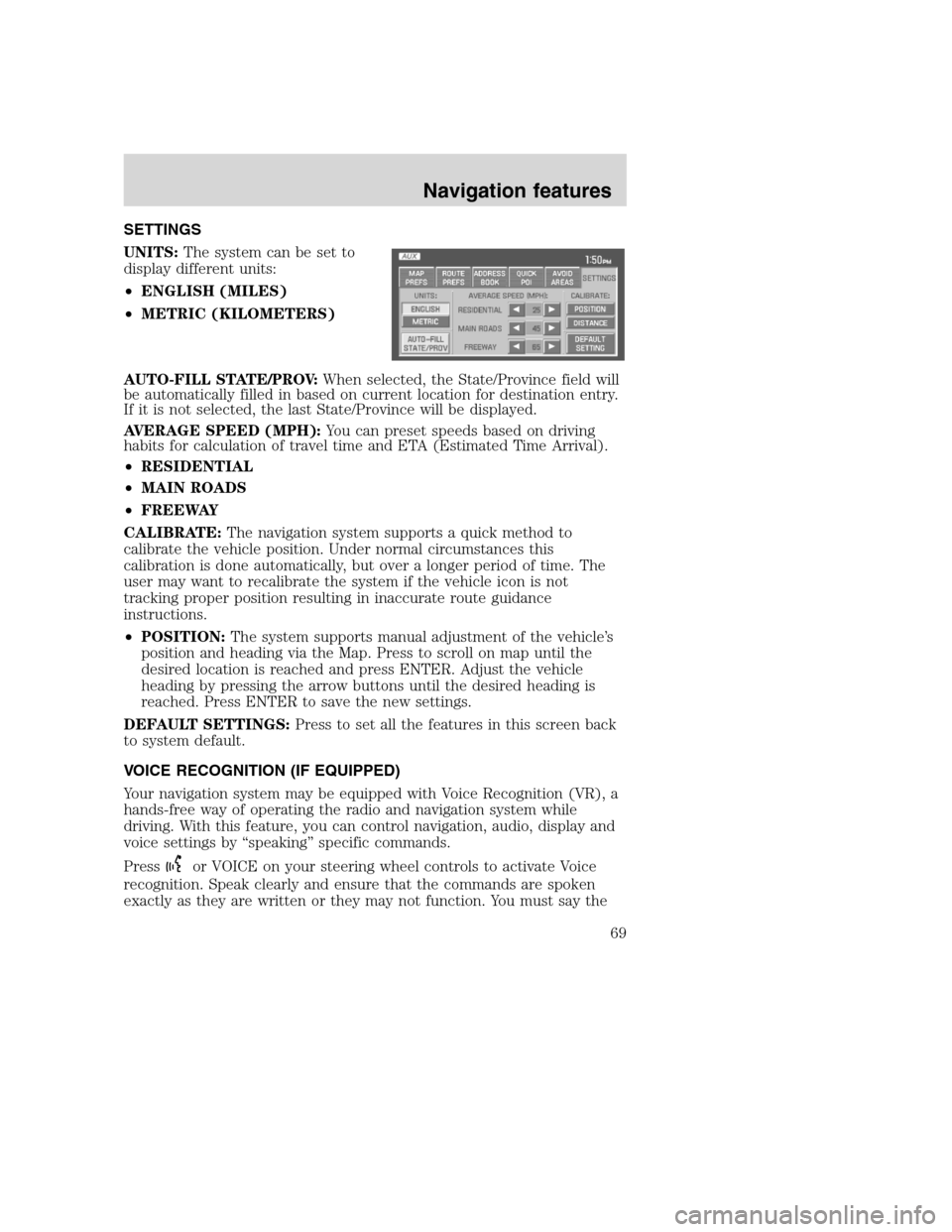 LINCOLN NAVIGATOR 2008 Navigation Manual SETTINGS
UNITS:The system can be set to
display different units:
•ENGLISH (MILES)
•METRIC (KILOMETERS)
AUTO-FILL STATE/PROV:When selected, the State/Province field will
be automatically filled in LINCOLN NAVIGATOR 2008 Navigation Manual SETTINGS
UNITS:The system can be set to
display different units:
•ENGLISH (MILES)
•METRIC (KILOMETERS)
AUTO-FILL STATE/PROV:When selected, the State/Province field will
be automatically filled in