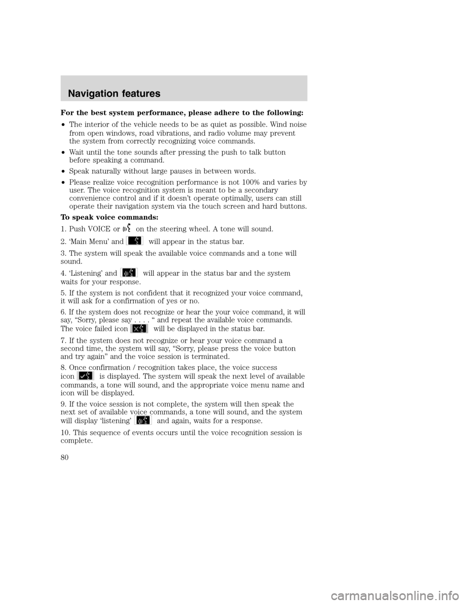 LINCOLN NAVIGATOR 2008 Navigation Manual For the best system performance, please adhere to the following:
•The interior of the vehicle needs to be as quiet as possible. Wind noise
from open windows, road vibrations, and radio volume may pr LINCOLN NAVIGATOR 2008 Navigation Manual For the best system performance, please adhere to the following:
•The interior of the vehicle needs to be as quiet as possible. Wind noise
from open windows, road vibrations, and radio volume may pr