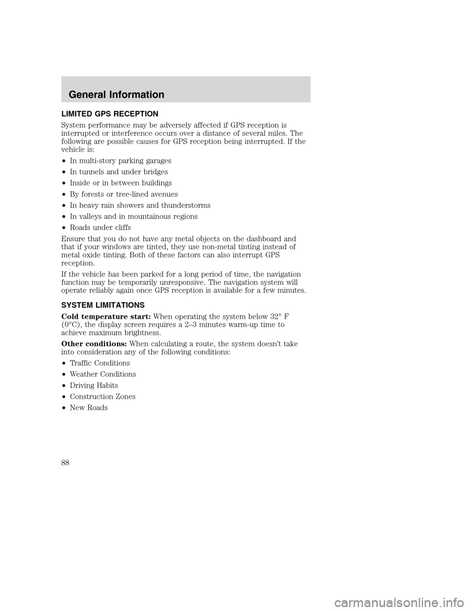 LINCOLN NAVIGATOR 2008 Navigation Manual LIMITED GPS RECEPTION
System performance may be adversely affected if GPS reception is
interrupted or interference occurs over a distance of several miles. The
following are possible causes for GPS re LINCOLN NAVIGATOR 2008 Navigation Manual LIMITED GPS RECEPTION
System performance may be adversely affected if GPS reception is
interrupted or interference occurs over a distance of several miles. The
following are possible causes for GPS re