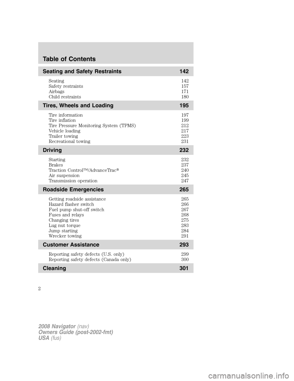 LINCOLN NAVIGATOR 2008 Owners Manual Seating and Safety Restraints 142
Seating 142
Safety restraints 157
Airbags 171
Child restraints 180
Tires, Wheels and Loading 195
Tire information 197
Tire inflation 199
Tire Pressure Monitoring Syst LINCOLN NAVIGATOR 2008 Owners Manual Seating and Safety Restraints 142
Seating 142
Safety restraints 157
Airbags 171
Child restraints 180
Tires, Wheels and Loading 195
Tire information 197
Tire inflation 199
Tire Pressure Monitoring Syst