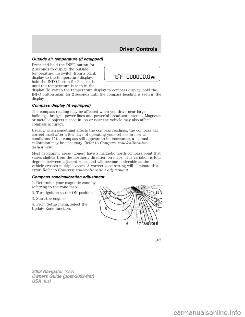 LINCOLN NAVIGATOR 2008 Owners Manual Outside air temperature (if equipped)
Press and hold the INFO button for
2 seconds to display the outside
temperature. To switch from a blank
display to the temperature display,
hold the INFO button f