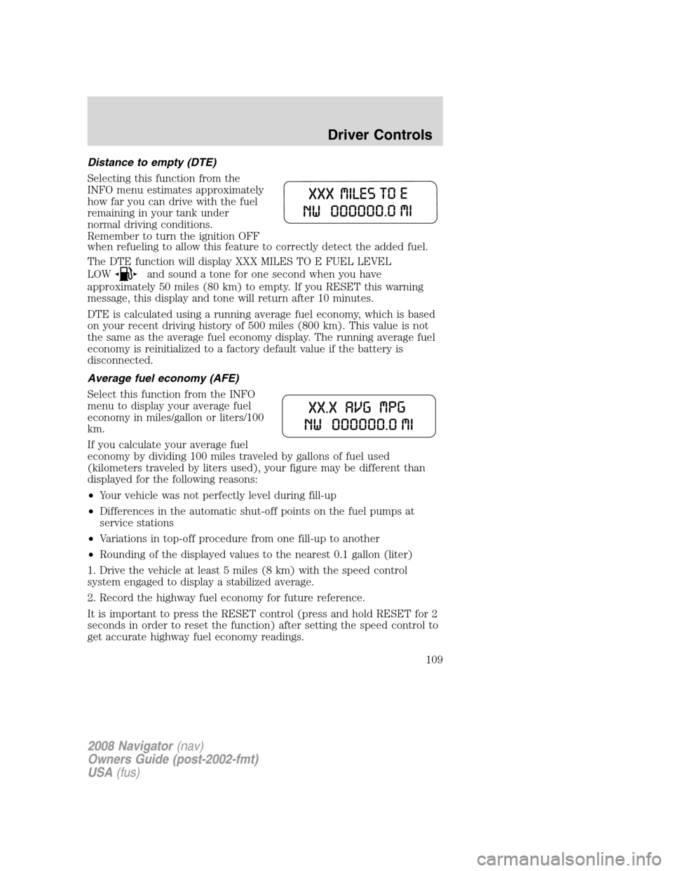 LINCOLN NAVIGATOR 2008 Owners Manual Distance to empty (DTE)
Selecting this function from the
INFO menu estimates approximately
how far you can drive with the fuel
remaining in your tank under
normal driving conditions.
Remember to turn 