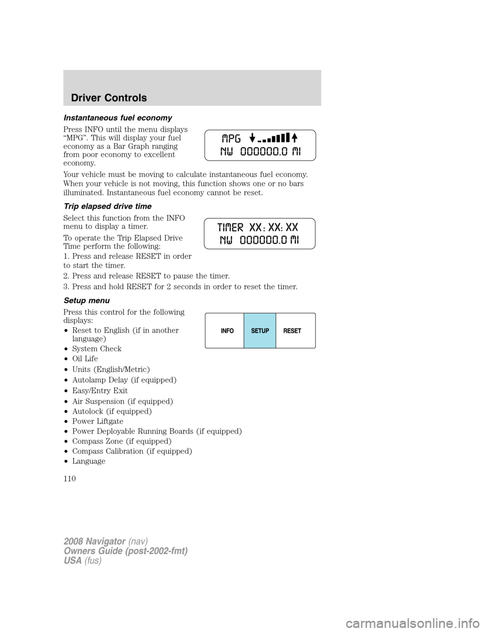 LINCOLN NAVIGATOR 2008  Owners Manual Instantaneous fuel economy
Press INFO until the menu displays
“MPG”. This will display your fuel
economy as a Bar Graph ranging
from poor economy to excellent
economy.
Your vehicle must be moving 