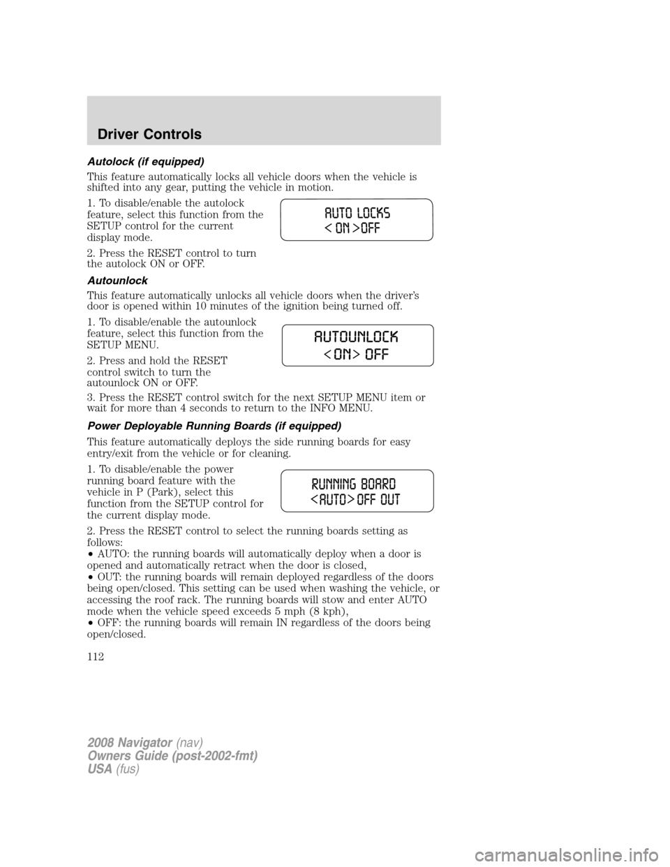 LINCOLN NAVIGATOR 2008 Owners Manual Autolock (if equipped)
This feature automatically locks all vehicle doors when the vehicle is
shifted into any gear, putting the vehicle in motion.
1. To disable/enable the autolock
feature, select th LINCOLN NAVIGATOR 2008 Owners Manual Autolock (if equipped)
This feature automatically locks all vehicle doors when the vehicle is
shifted into any gear, putting the vehicle in motion.
1. To disable/enable the autolock
feature, select th