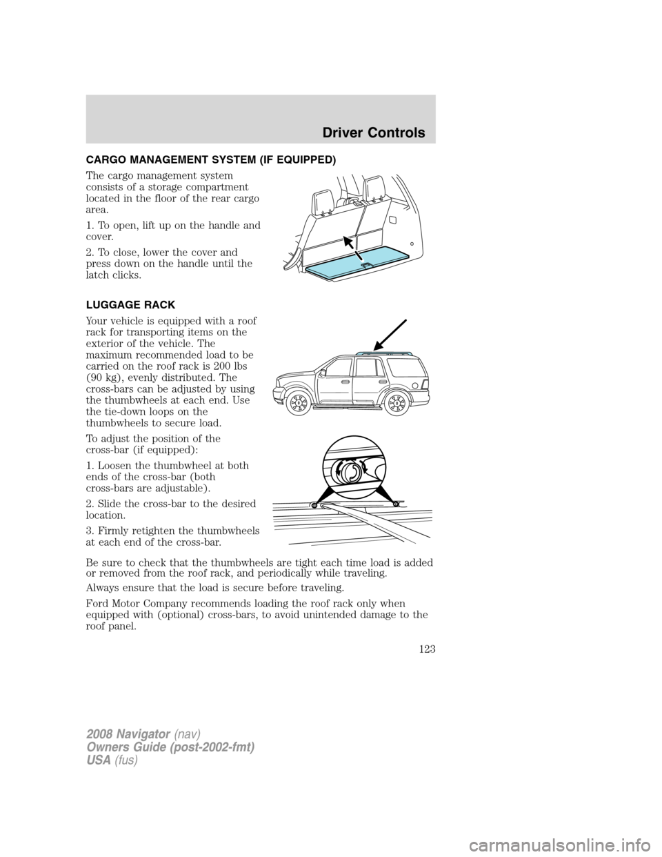 LINCOLN NAVIGATOR 2008 Owners Manual CARGO MANAGEMENT SYSTEM (IF EQUIPPED)
The cargo management system
consists of a storage compartment
located in the floor of the rear cargo
area.
1. To open, lift up on the handle and
cover.
2. To clos LINCOLN NAVIGATOR 2008 Owners Manual CARGO MANAGEMENT SYSTEM (IF EQUIPPED)
The cargo management system
consists of a storage compartment
located in the floor of the rear cargo
area.
1. To open, lift up on the handle and
cover.
2. To clos