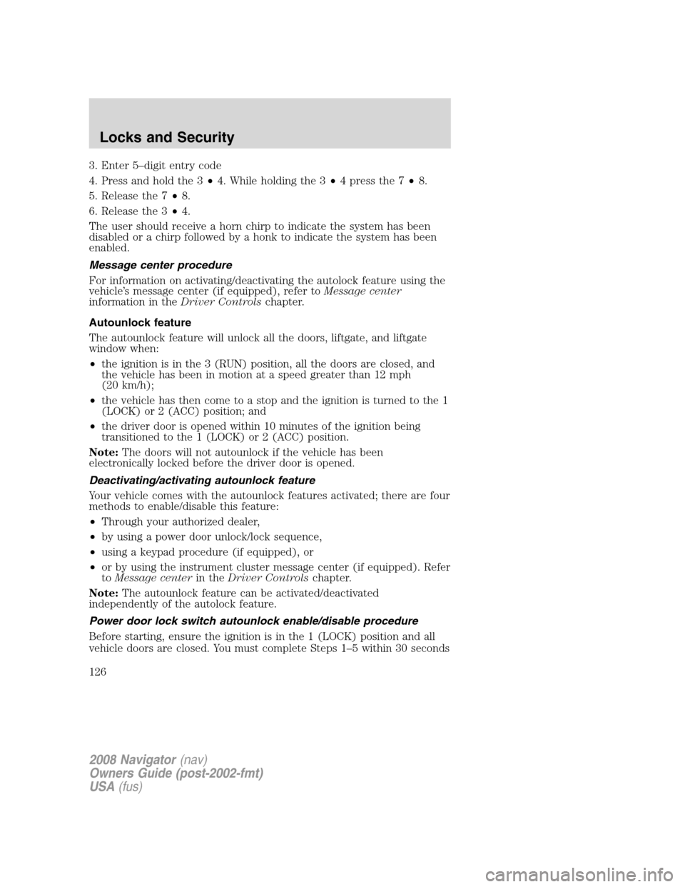 LINCOLN NAVIGATOR 2008 Owners Manual 3. Enter 5–digit entry code
4. Press and hold the 3•4. While holding the 3•4 press the 7•8.
5. Release the 7•8.
6. Release the 3•4.
The user should receive a horn chirp to indicate the sys LINCOLN NAVIGATOR 2008 Owners Manual 3. Enter 5–digit entry code
4. Press and hold the 3•4. While holding the 3•4 press the 7•8.
5. Release the 7•8.
6. Release the 3•4.
The user should receive a horn chirp to indicate the sys