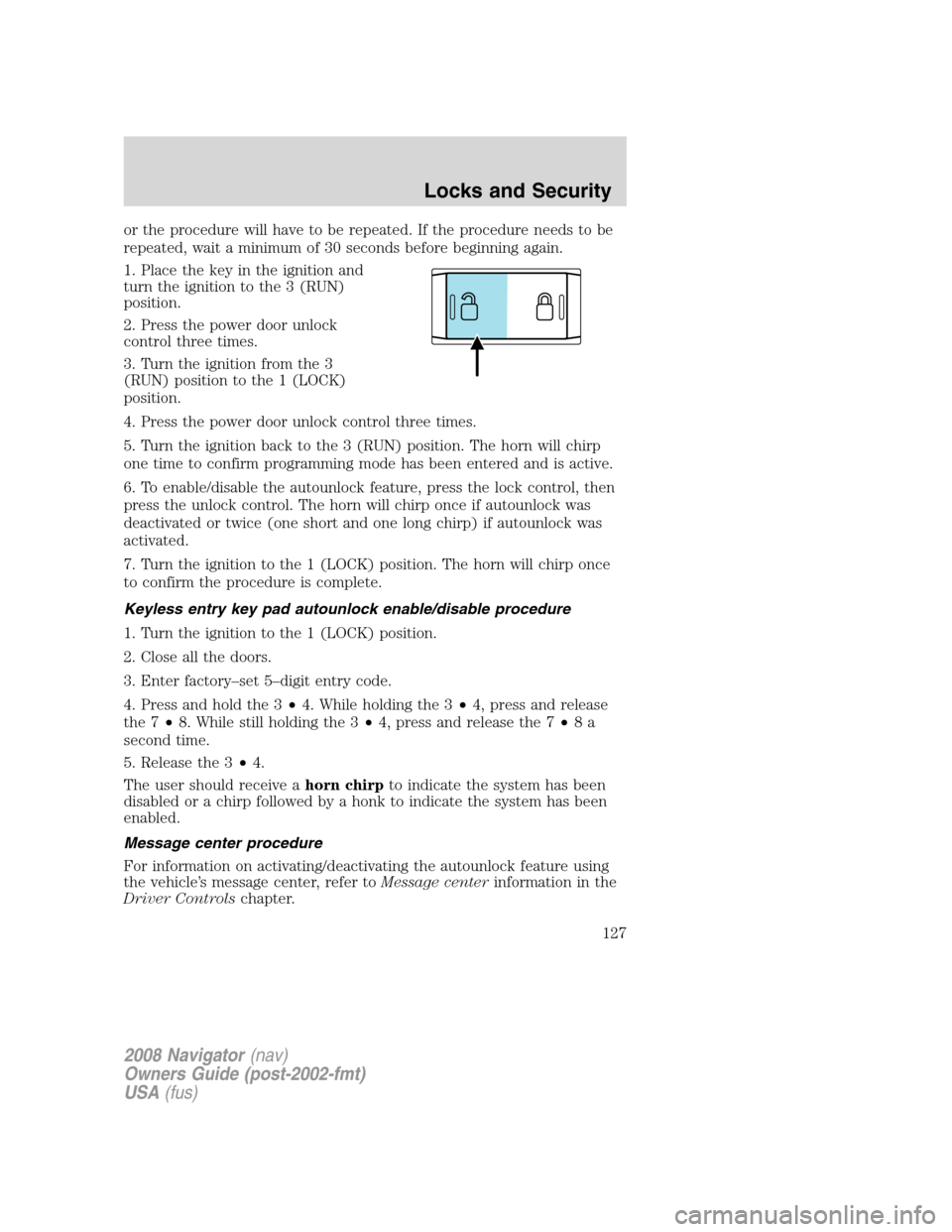 LINCOLN NAVIGATOR 2008 Owners Manual or the procedure will have to be repeated. If the procedure needs to be
repeated, wait a minimum of 30 seconds before beginning again.
1. Place the key in the ignition and
turn the ignition to the 3 ( LINCOLN NAVIGATOR 2008 Owners Manual or the procedure will have to be repeated. If the procedure needs to be
repeated, wait a minimum of 30 seconds before beginning again.
1. Place the key in the ignition and
turn the ignition to the 3 (