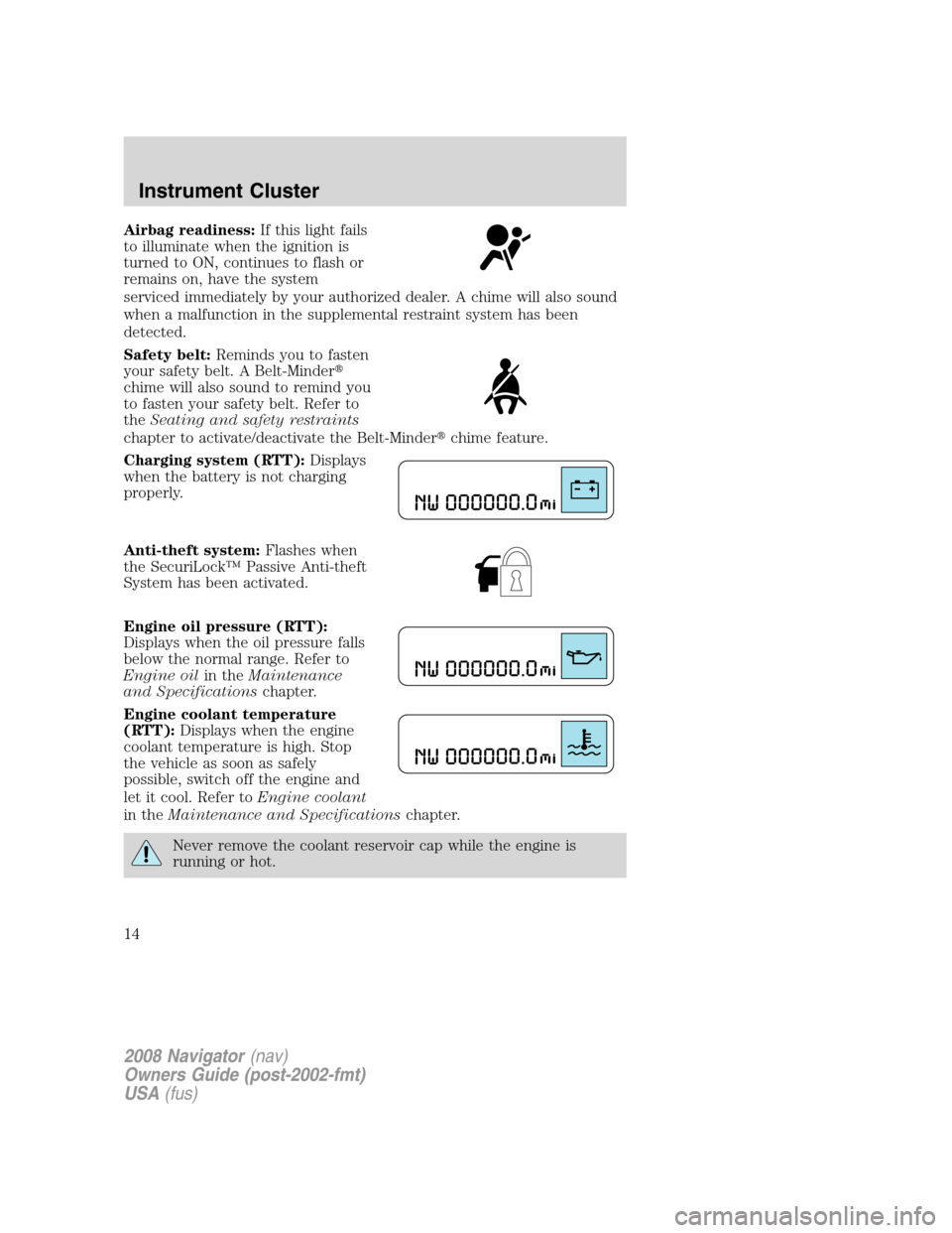 LINCOLN NAVIGATOR 2008 User Guide Airbag readiness:If this light fails
to illuminate when the ignition is
turned to ON, continues to flash or
remains on, have the system
serviced immediately by your authorized dealer. A chime will als