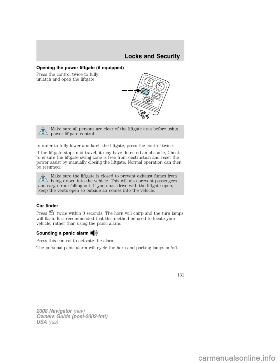 LINCOLN NAVIGATOR 2008 Owners Manual Opening the power liftgate (if equipped)
Press the control twice to fully
unlatch and open the liftgate.
Make sure all persons are clear of the liftgate area before using
power liftgate control.
In or LINCOLN NAVIGATOR 2008 Owners Manual Opening the power liftgate (if equipped)
Press the control twice to fully
unlatch and open the liftgate.
Make sure all persons are clear of the liftgate area before using
power liftgate control.
In or