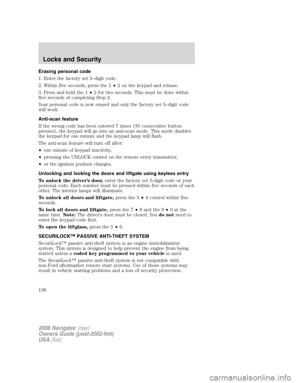 LINCOLN NAVIGATOR 2008 Owners Manual Erasing personal code
1. Enter the factory set 5–digit code.
2. Within five seconds, press the 1•2 on the keypad and release.
3. Press and hold the 1•2 for two seconds. This must be done within
LINCOLN NAVIGATOR 2008 Owners Manual Erasing personal code
1. Enter the factory set 5–digit code.
2. Within five seconds, press the 1•2 on the keypad and release.
3. Press and hold the 1•2 for two seconds. This must be done within
