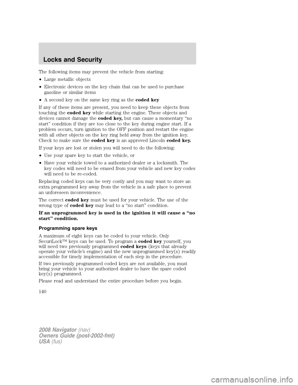 LINCOLN NAVIGATOR 2008 Owners Manual The following items may prevent the vehicle from starting:
•Large metallic objects
•Electronic devices on the key chain that can be used to purchase
gasoline or similar items
•A second key on th LINCOLN NAVIGATOR 2008 Owners Manual The following items may prevent the vehicle from starting:
•Large metallic objects
•Electronic devices on the key chain that can be used to purchase
gasoline or similar items
•A second key on th