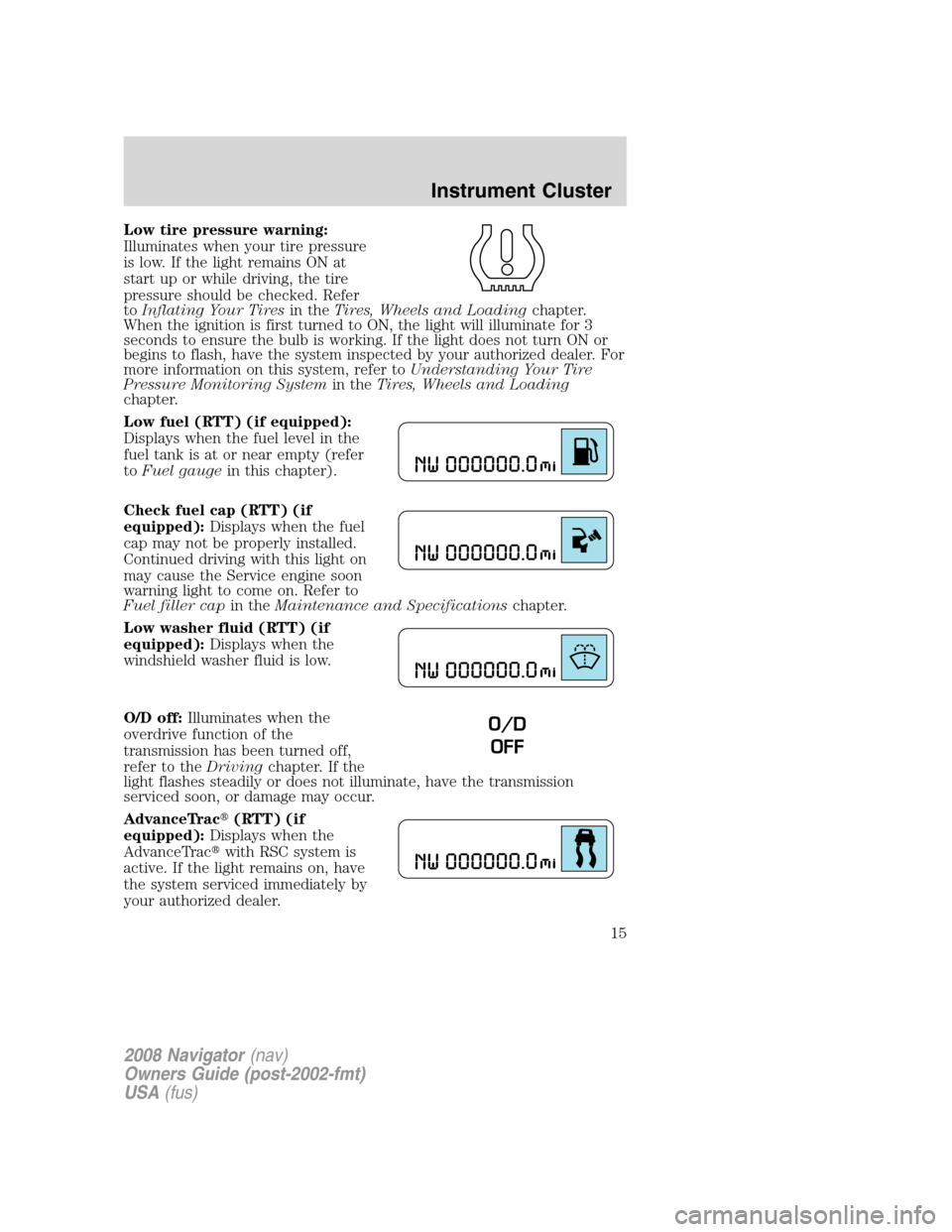 LINCOLN NAVIGATOR 2008 User Guide Low tire pressure warning:
Illuminates when your tire pressure
is low. If the light remains ON at
start up or while driving, the tire
pressure should be checked. Refer
toInflating Your Tiresin theTire