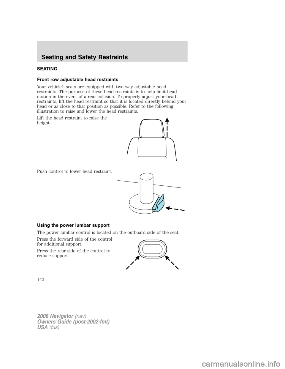 LINCOLN NAVIGATOR 2008  Owners Manual SEATING
Front row adjustable head restraints
Your vehicle’s seats are equipped with two-way adjustable head
restraints. The purpose of these head restraints is to help limit head
motion in the event