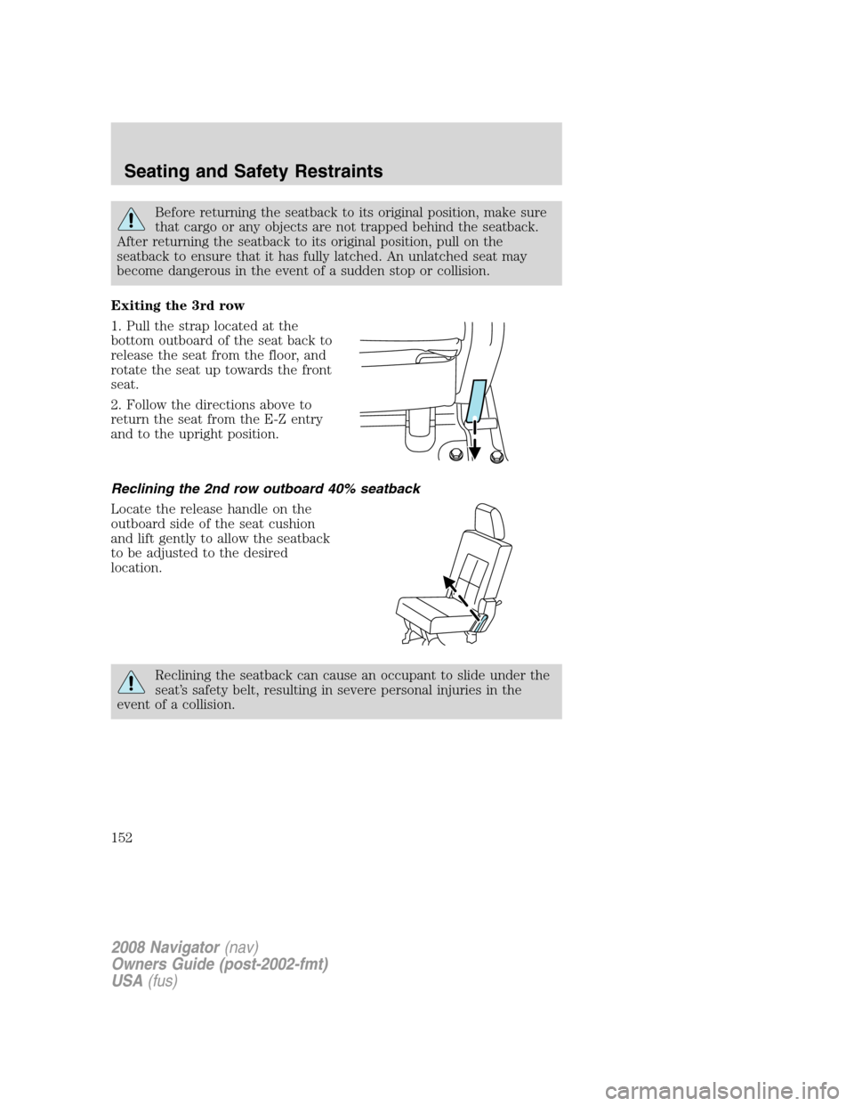 LINCOLN NAVIGATOR 2008 Owners Manual Before returning the seatback to its original position, make sure
that cargo or any objects are not trapped behind the seatback.
After returning the seatback to its original position, pull on the
seat LINCOLN NAVIGATOR 2008 Owners Manual Before returning the seatback to its original position, make sure
that cargo or any objects are not trapped behind the seatback.
After returning the seatback to its original position, pull on the
seat