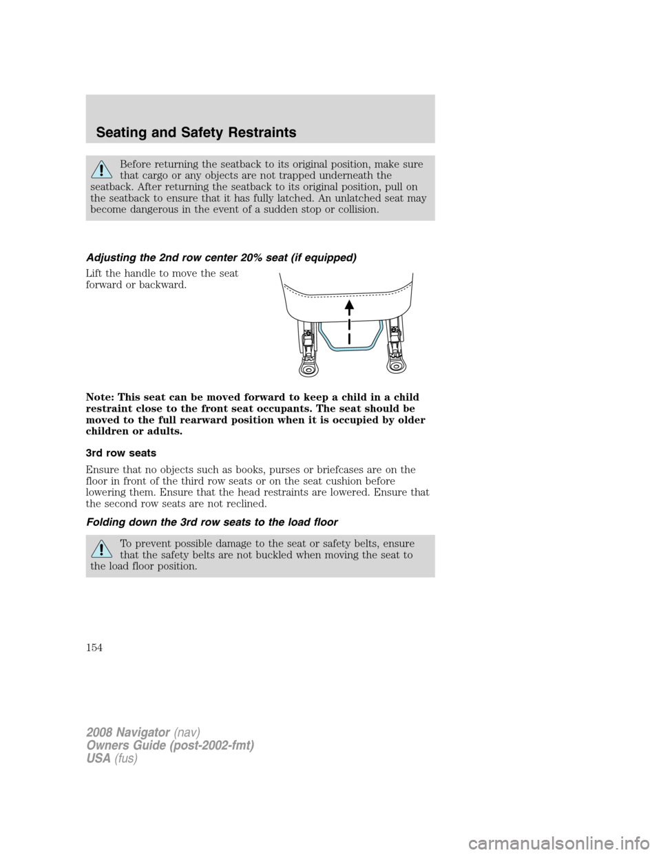 LINCOLN NAVIGATOR 2008 Owners Manual Before returning the seatback to its original position, make sure
that cargo or any objects are not trapped underneath the
seatback. After returning the seatback to its original position, pull on
the LINCOLN NAVIGATOR 2008 Owners Manual Before returning the seatback to its original position, make sure
that cargo or any objects are not trapped underneath the
seatback. After returning the seatback to its original position, pull on
the