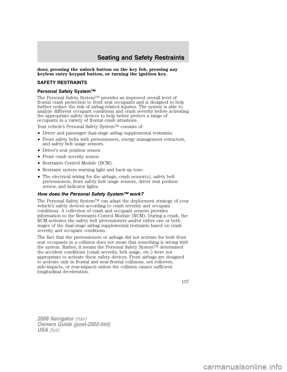 LINCOLN NAVIGATOR 2008 Owners Manual door, pressing the unlock button on the key fob, pressing any
keyless entry keypad button, or turning the ignition key.
SAFETY RESTRAINTS
Personal Safety System™
The Personal Safety System™ provid LINCOLN NAVIGATOR 2008 Owners Manual door, pressing the unlock button on the key fob, pressing any
keyless entry keypad button, or turning the ignition key.
SAFETY RESTRAINTS
Personal Safety System™
The Personal Safety System™ provid