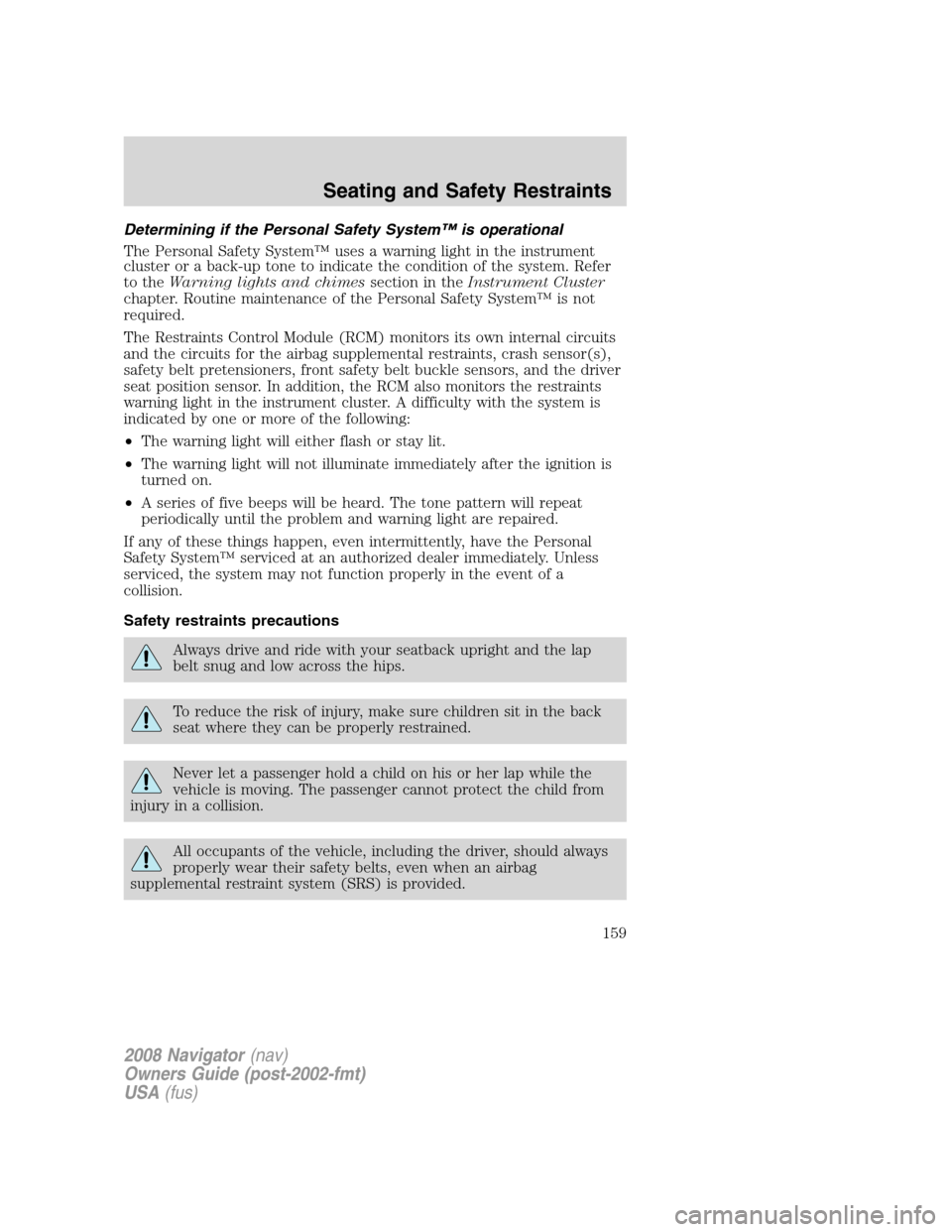 LINCOLN NAVIGATOR 2008 Owners Manual Determining if the Personal Safety System™ is operational
The Personal Safety System™ uses a warning light in the instrument
cluster or a back-up tone to indicate the condition of the system. Refe LINCOLN NAVIGATOR 2008 Owners Manual Determining if the Personal Safety System™ is operational
The Personal Safety System™ uses a warning light in the instrument
cluster or a back-up tone to indicate the condition of the system. Refe