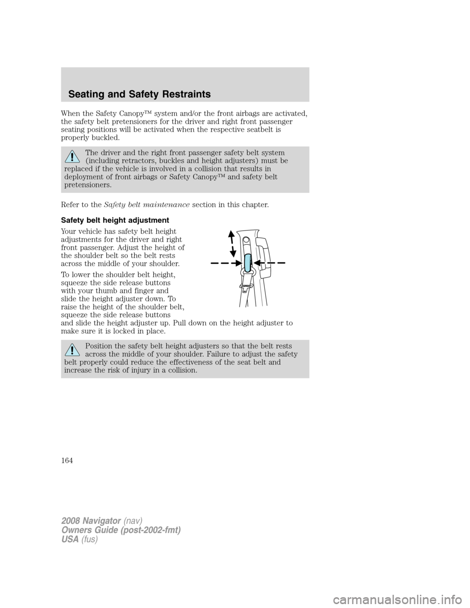 LINCOLN NAVIGATOR 2008  Owners Manual When the Safety Canopy™ system and/or the front airbags are activated,
the safety belt pretensioners for the driver and right front passenger
seating positions will be activated when the respective 