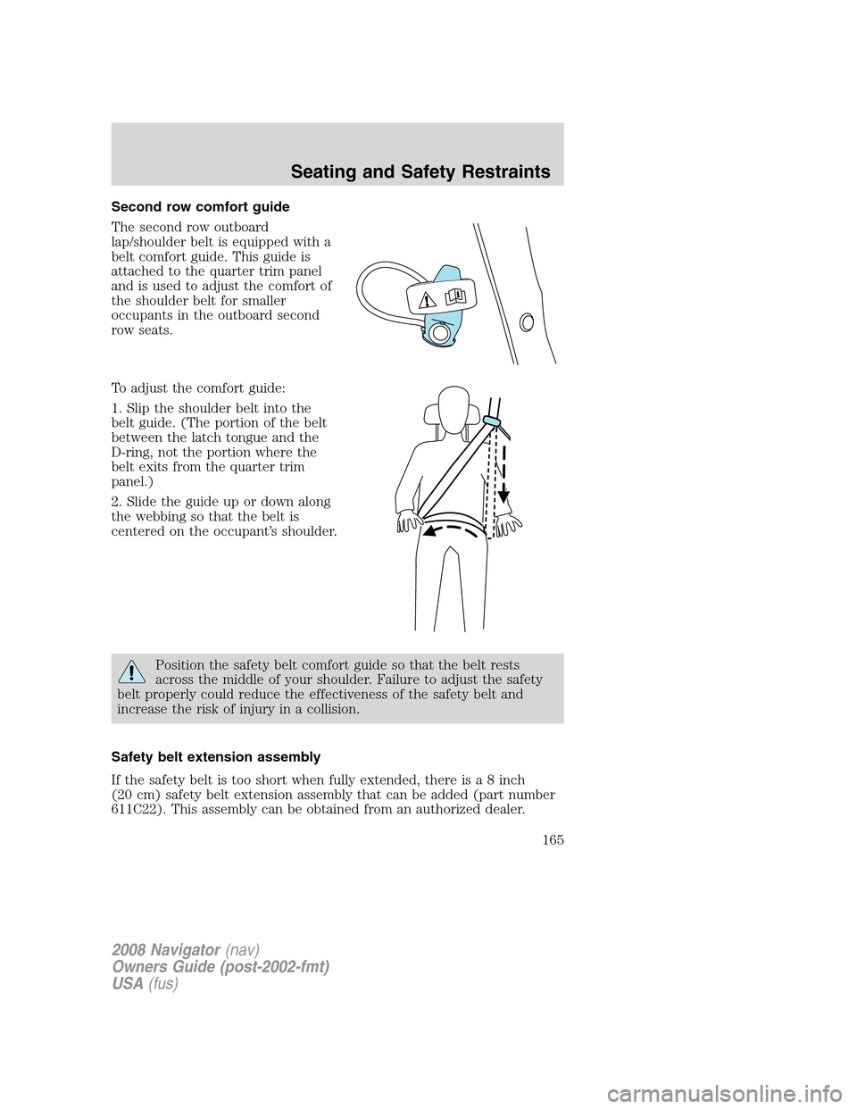 LINCOLN NAVIGATOR 2008  Owners Manual Second row comfort guide
The second row outboard
lap/shoulder belt is equipped with a
belt comfort guide. This guide is
attached to the quarter trim panel
and is used to adjust the comfort of
the shou