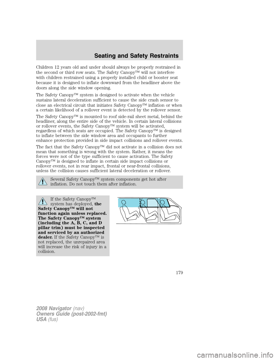 LINCOLN NAVIGATOR 2008 Owners Manual Children 12 years old and under should always be properly restrained in
the second or third row seats. The Safety Canopy™ will not interfere
with children restrained using a properly installed child LINCOLN NAVIGATOR 2008 Owners Manual Children 12 years old and under should always be properly restrained in
the second or third row seats. The Safety Canopy™ will not interfere
with children restrained using a properly installed child