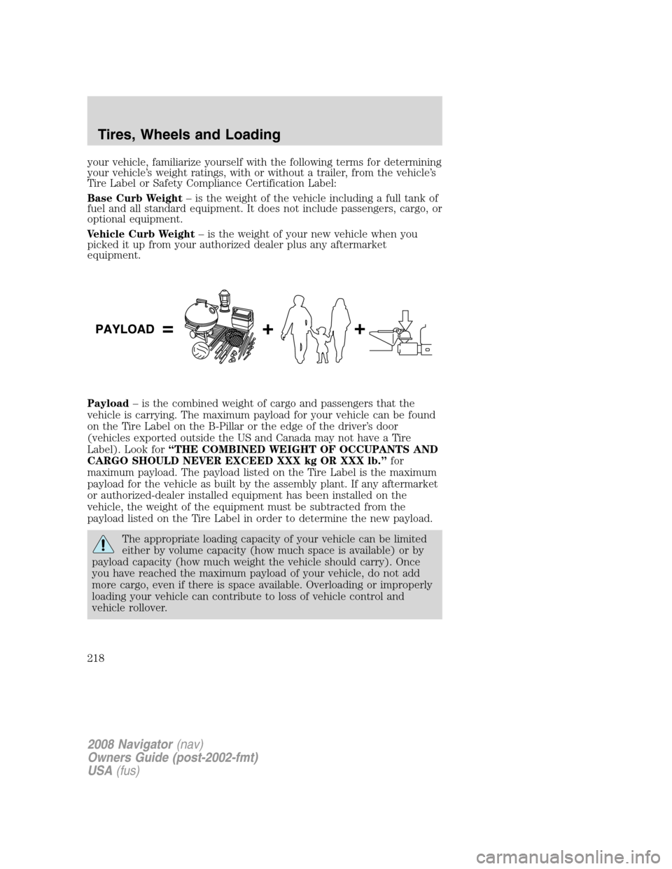 LINCOLN NAVIGATOR 2008 Owners Manual your vehicle, familiarize yourself with the following terms for determining
your vehicle’s weight ratings, with or without a trailer, from the vehicle’s
Tire Label or Safety Compliance Certificati LINCOLN NAVIGATOR 2008 Owners Manual your vehicle, familiarize yourself with the following terms for determining
your vehicle’s weight ratings, with or without a trailer, from the vehicle’s
Tire Label or Safety Compliance Certificati