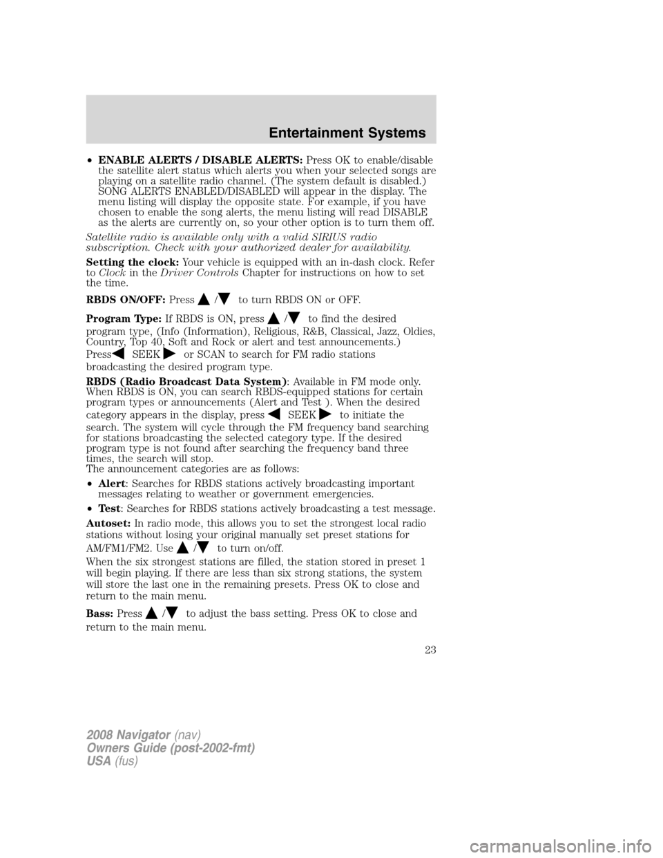 LINCOLN NAVIGATOR 2008  Owners Manual •ENABLE ALERTS / DISABLE ALERTS:Press OK to enable/disable
the satellite alert status which alerts you when your selected songs are
playing on a satellite radio channel. (The system default is disab