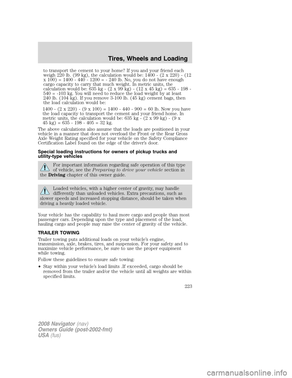 LINCOLN NAVIGATOR 2008  Owners Manual to transport the cement to your home? If you and your friend each
weigh 220 lb. (99 kg), the calculation would be: 1400 - (2 x 220) - (12
x 100) = 1400 - 440 - 1200 = - 240 lb. No, you do not have eno