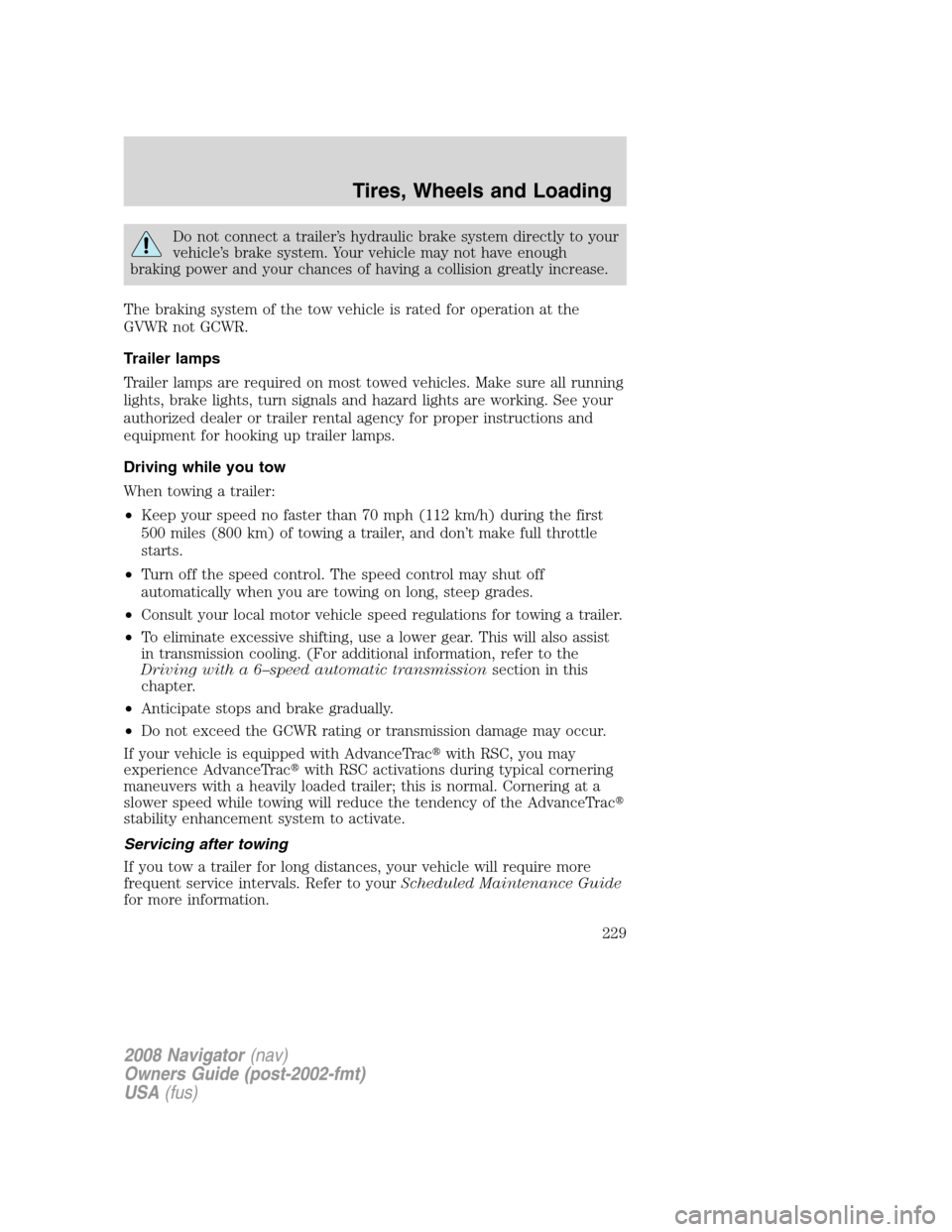 LINCOLN NAVIGATOR 2008 Owners Manual Do not connect a trailer’s hydraulic brake system directly to your
vehicle’s brake system. Your vehicle may not have enough
braking power and your chances of having a collision greatly increase.
T LINCOLN NAVIGATOR 2008 Owners Manual Do not connect a trailer’s hydraulic brake system directly to your
vehicle’s brake system. Your vehicle may not have enough
braking power and your chances of having a collision greatly increase.
T