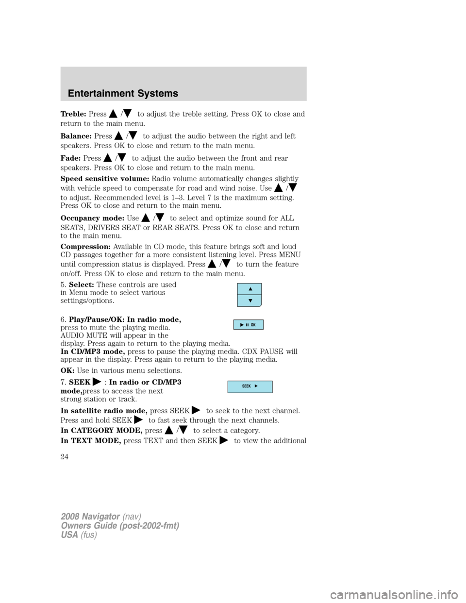 LINCOLN NAVIGATOR 2008  Owners Manual Treble:Press/to adjust the treble setting. Press OK to close and
return to the main menu.
Balance:Press
/to adjust the audio between the right and left
speakers. Press OK to close and return to the ma