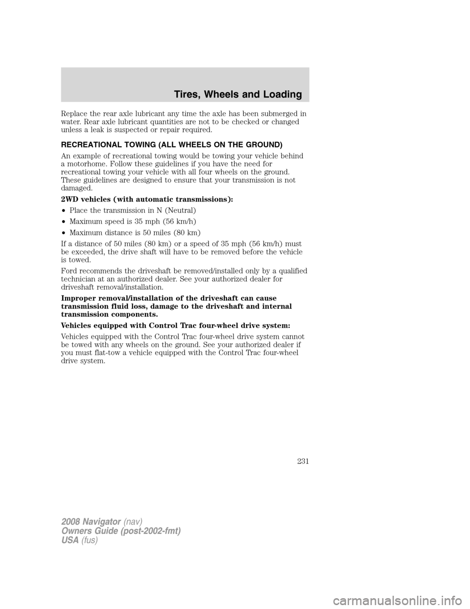 LINCOLN NAVIGATOR 2008  Owners Manual Replace the rear axle lubricant any time the axle has been submerged in
water. Rear axle lubricant quantities are not to be checked or changed
unless a leak is suspected or repair required.
RECREATION