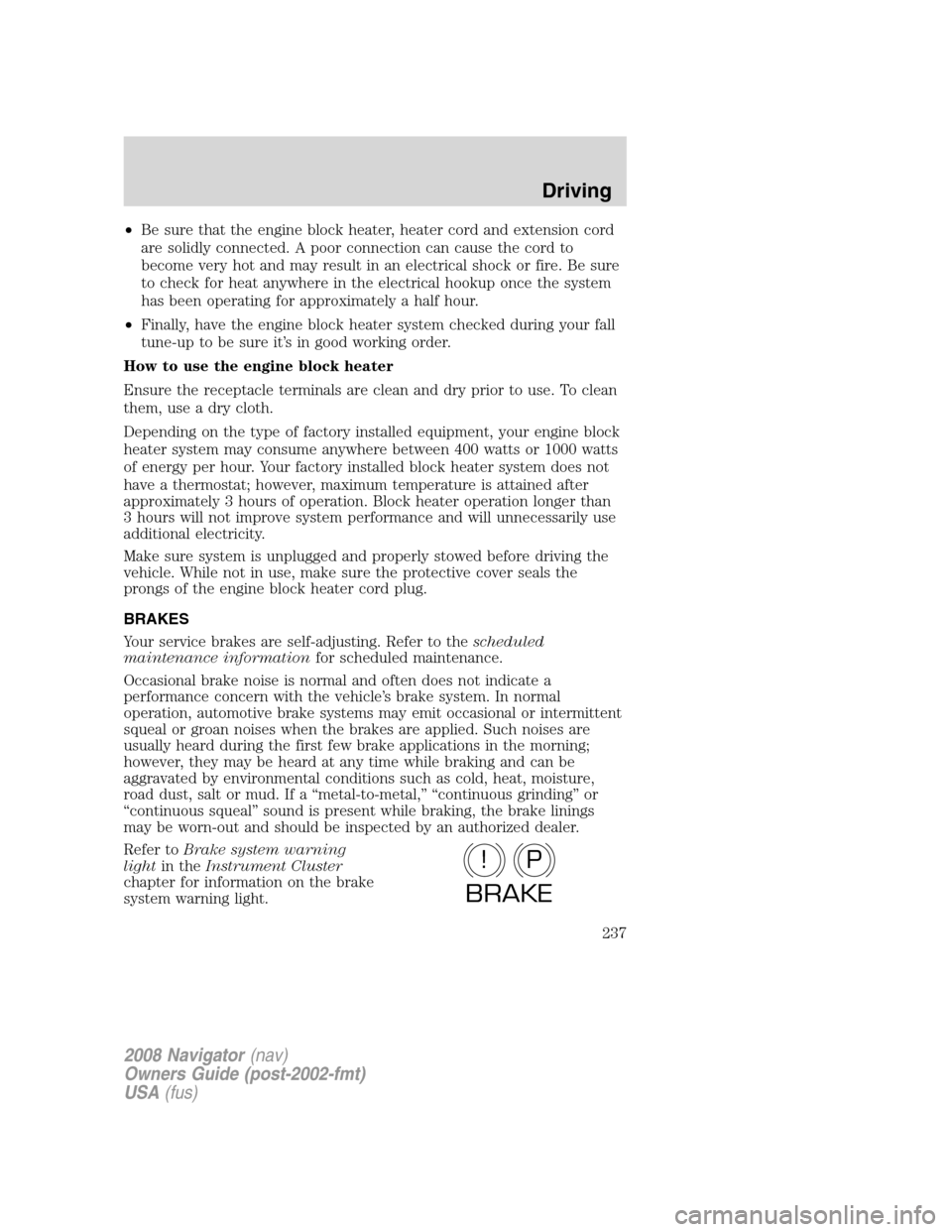 LINCOLN NAVIGATOR 2008 Owners Guide •Be sure that the engine block heater, heater cord and extension cord
are solidly connected. A poor connection can cause the cord to
become very hot and may result in an electrical shock or fire. Be