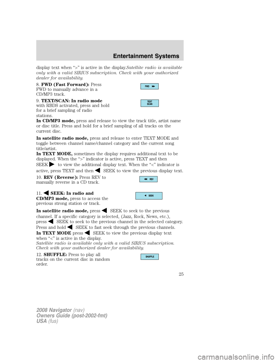 LINCOLN NAVIGATOR 2008 Owners Manual display text when “>” is active in the display.Satellite radio is available
only with a valid SIRIUS subscription. Check with your authorized
dealer for availability.
8.FWD (Fast Forward):Press
FW