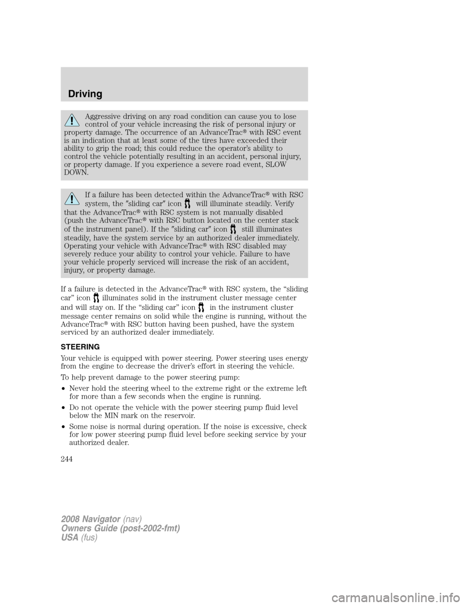 LINCOLN NAVIGATOR 2008 Service Manual Aggressive driving on any road condition can cause you to lose
control of your vehicle increasing the risk of personal injury or
property damage. The occurrence of an AdvanceTracwith RSC event
is an 