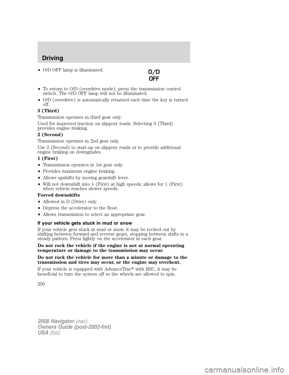 LINCOLN NAVIGATOR 2008  Owners Manual •O/D OFF lamp is illuminated.
•To return to O/D (overdrive mode), press the transmission control
switch. The O/D OFF lamp will not be illuminated.
•O/D (overdrive) is automatically returned each