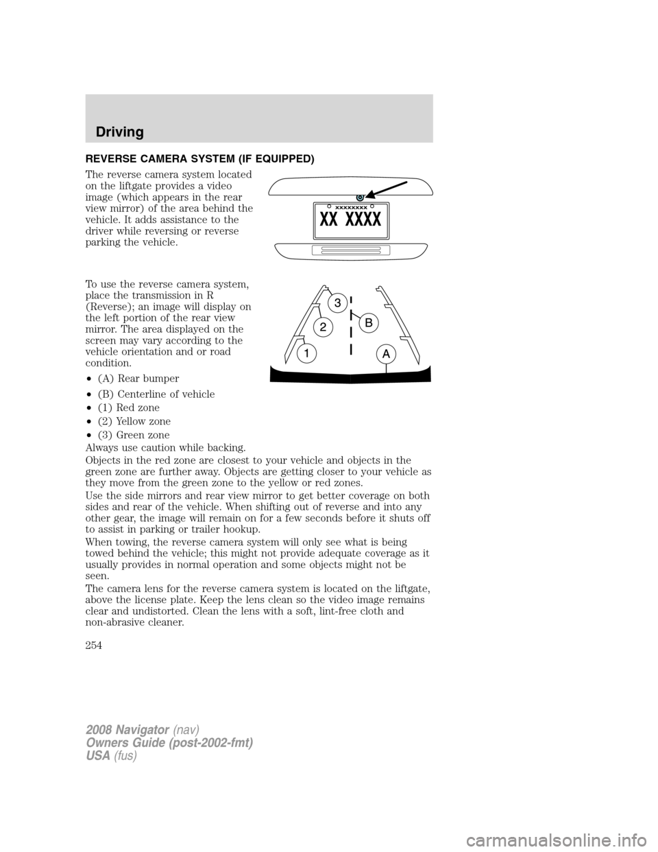LINCOLN NAVIGATOR 2008 Owners Manual REVERSE CAMERA SYSTEM (IF EQUIPPED)
The reverse camera system located
on the liftgate provides a video
image (which appears in the rear
view mirror) of the area behind the
vehicle. It adds assistance LINCOLN NAVIGATOR 2008 Owners Manual REVERSE CAMERA SYSTEM (IF EQUIPPED)
The reverse camera system located
on the liftgate provides a video
image (which appears in the rear
view mirror) of the area behind the
vehicle. It adds assistance