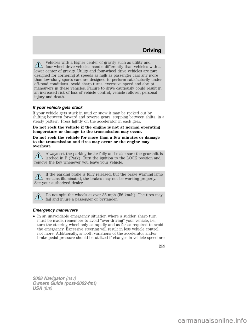 LINCOLN NAVIGATOR 2008 Service Manual Vehicles with a higher center of gravity such as utility and
four-wheel drive vehicles handle differently than vehicles with a
lower center of gravity. Utility and four-wheel drive vehicles arenot
des