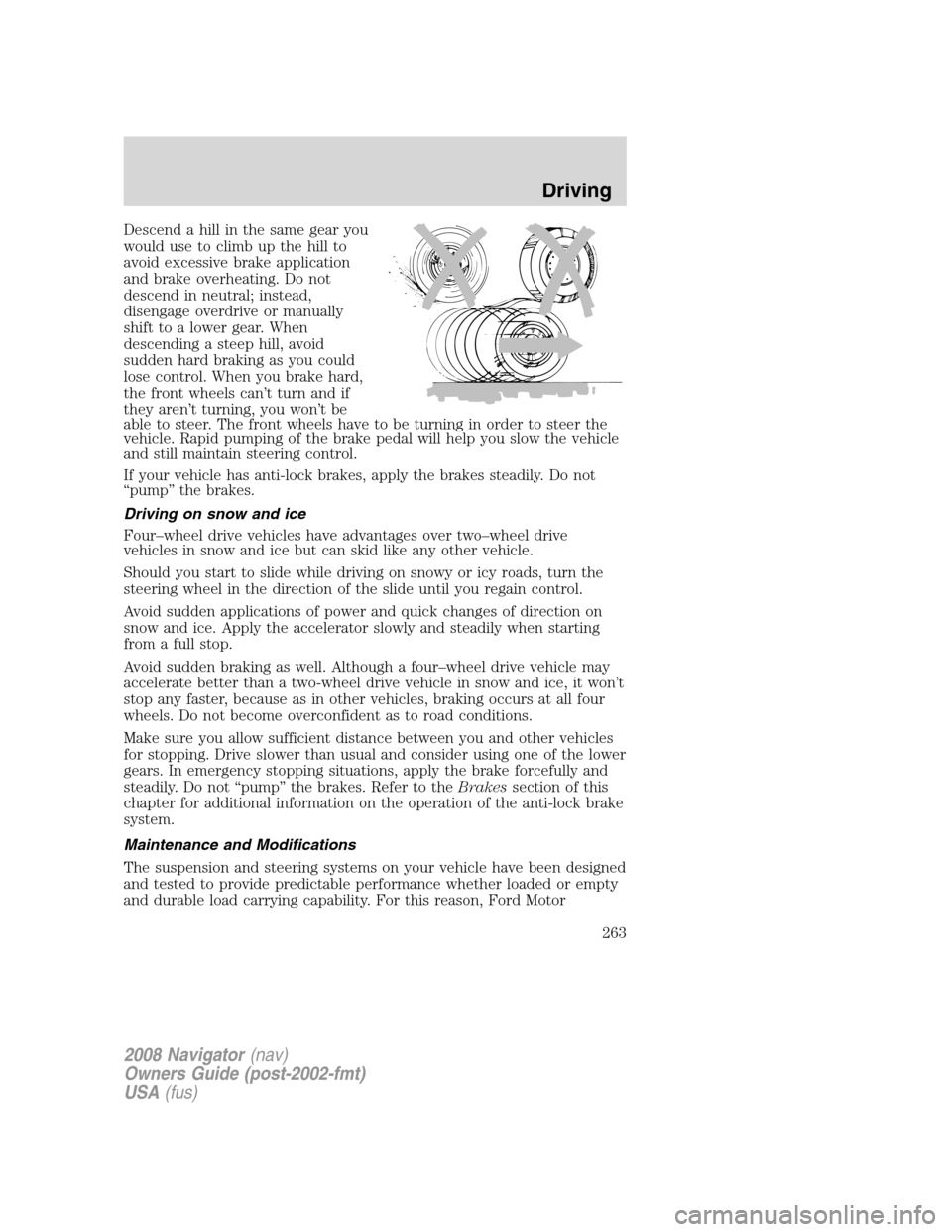 LINCOLN NAVIGATOR 2008 User Guide Descend a hill in the same gear you
would use to climb up the hill to
avoid excessive brake application
and brake overheating. Do not
descend in neutral; instead,
disengage overdrive or manually
shift LINCOLN NAVIGATOR 2008 User Guide Descend a hill in the same gear you
would use to climb up the hill to
avoid excessive brake application
and brake overheating. Do not
descend in neutral; instead,
disengage overdrive or manually
shift