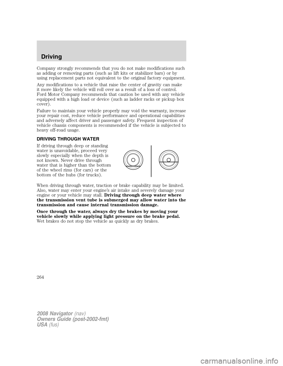 LINCOLN NAVIGATOR 2008 Workshop Manual Company strongly recommends that you do not make modifications such
as adding or removing parts (such as lift kits or stabilizer bars) or by
using replacement parts not equivalent to the original fact