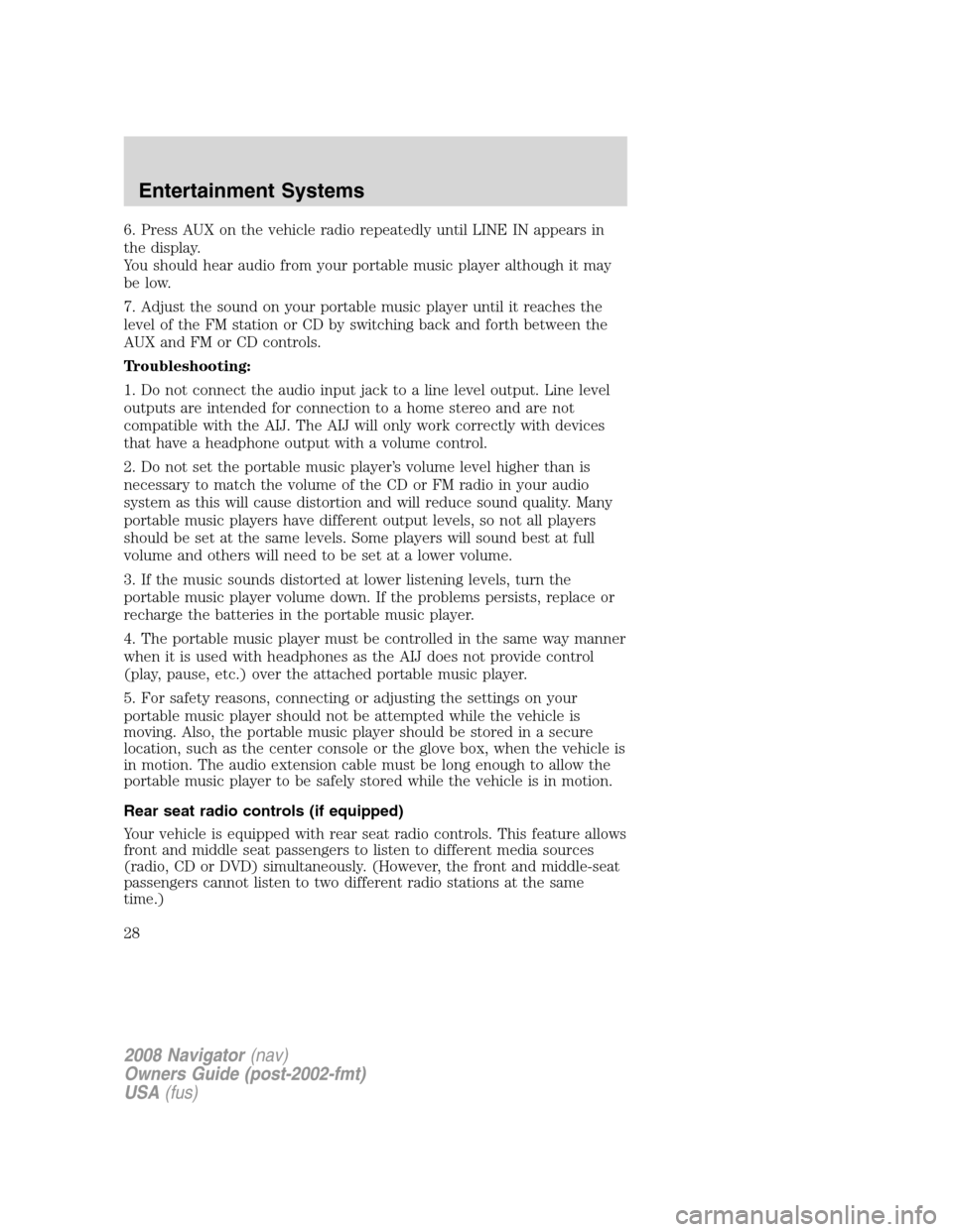 LINCOLN NAVIGATOR 2008  Owners Manual 6. Press AUX on the vehicle radio repeatedly until LINE IN appears in
the display.
You should hear audio from your portable music player although it may
be low.
7. Adjust the sound on your portable mu